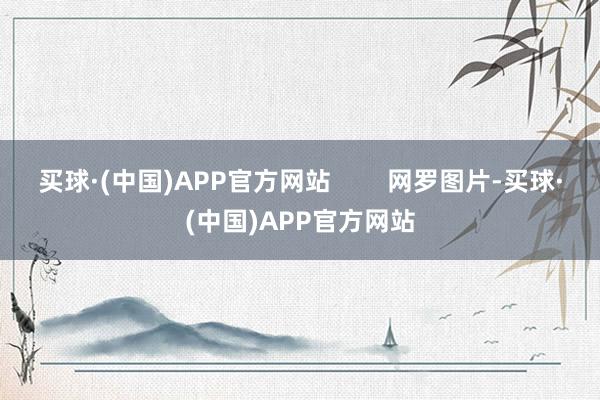 买球·(中国)APP官方网站        网罗图片-买球·(中国)APP官方网站