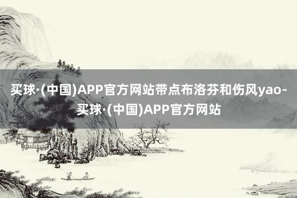 买球·(中国)APP官方网站带点布洛芬和伤风yao-买球·(中国)APP官方网站