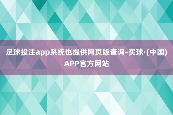 足球投注app系统也提供网页版查询-买球·(中国)APP官方网站