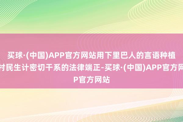 买球·(中国)APP官方网站用下里巴人的言语种植与村民生计密切干系的法律端正-买球·(中国)APP官方网站