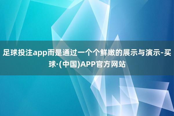 足球投注app而是通过一个个鲜嫩的展示与演示-买球·(中国)APP官方网站